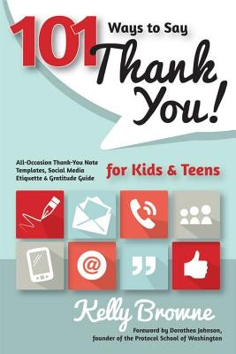 101 Ways to Say Thank You, Kids & Teens: All-Occasion Thank-You Note Templates, Social Media Etiquette & Gratitude Guide by Browne, Kelly