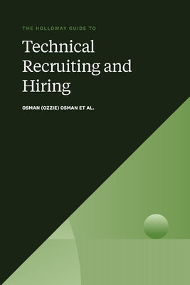 The Holloway Guide to Technical Recruiting and Hiring: Align Your Team to Avoid Expensive Hiring Mistakes by Osman, Osman (ozzie)