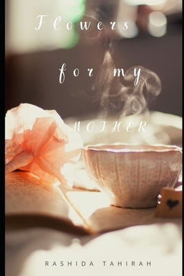Flowers for my Mother by Tahirah, Rashida