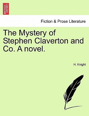 The Mystery of Stephen Claverton and Co. a Novel. by Knight, H.