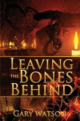 Leaving The Bones Behind by Watson, Gary