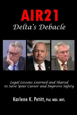 AIR21 Delta's Debacle Legal Lessons Learned and Shared to Save Your Career and Improve Safety by Petitt, Karlene