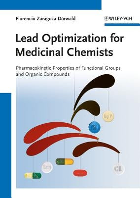Lead Optimization for Medicinal Chemists: Pharmacokinetic Properties of Functional Groups and Organic Compounds by Zaragoza Dörwald, Florencio