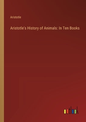 Aristotle's History of Animals: In Ten Books by Aristotle
