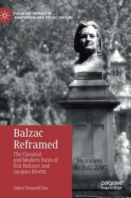 Balzac Reframed: The Classical and Modern Faces of Éric Rohmer and Jacques Rivette by Tavassoli Zea, Zahra