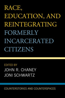 Race, Education, and Reintegrating Formerly Incarcerated Citizens: Counterstories and Counterspaces by Chaney, John R.