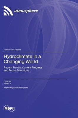 Hydroclimate in a Changing World: Recent Trends, Current Progress and Future Directions by Liu, Haibo