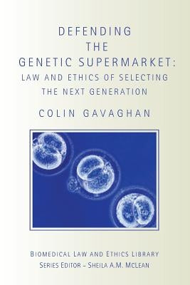 Defending the Genetic Supermarket: The Law and Ethics of Selecting the Next Generation by Gavaghan, Colin