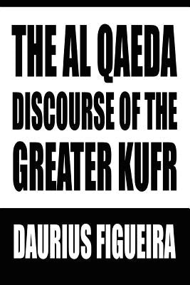 The Al Qaeda Discourse of the Greater Kufr by Figueira, Daurius