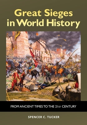 Great Sieges in World History: From Ancient Times to the 21st Century by Tucker, Spencer C.