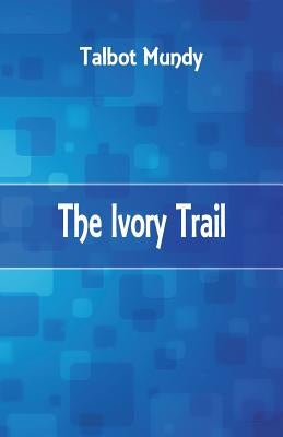 The Ivory Trail by Mundy, Talbot