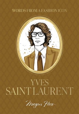 Words from a Fashion Icon: Yves Saint Laurent: Inspirational Quotes by French Fashion Designer Yves Saint Laurent, Illustrated by Megan Hess by Hess, Megan