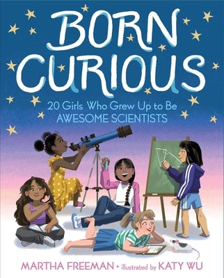 Born Curious: 20 Girls Who Grew Up to Be Awesome Scientists by Freeman, Martha
