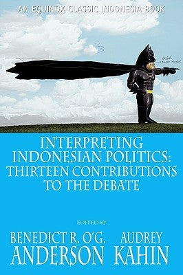 Interpreting Indonesian Politics: Thirteen Contributions to the Debate by Anderson, Benedict R. O'g