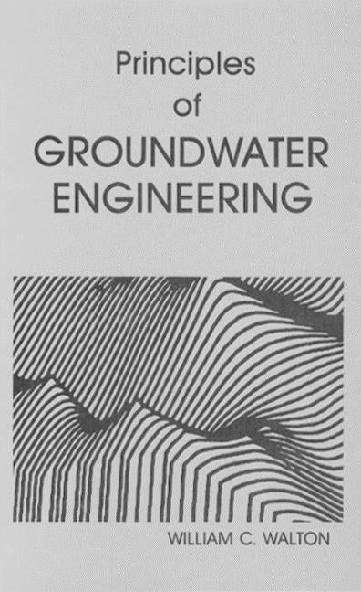 Principles of Groundwater Engineering by Walton, William C.