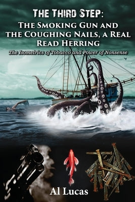 The Third Step - The Smoking Gun and the Coughing Nails, a Real Read Herring: The Isometrics of Tobacco and Power of Nonsense by Lucas, Al