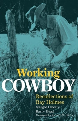 Working Cowboy: Recollections of Ray Holmes by Liberty, Margot