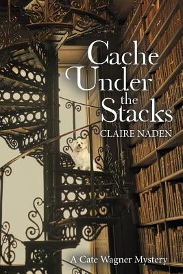 Cache Under the Stacks: A Cate Wagner Mystery by Naden, Claire