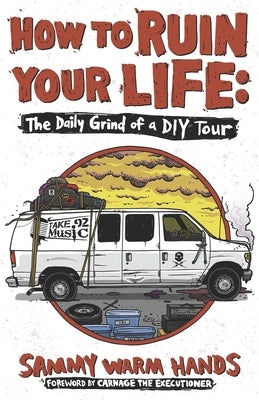 How to Ruin Your Life: The Daily Grind of a DIY Tour by Executioner, Carnage The