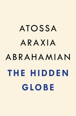 The Hidden Globe: How Wealth Hacks the World by Abrahamian, Atossa Araxia