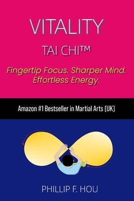 Vitality Tai Chi(TM): Energy, Clarity & Stress Relief - Made Simple in 3 Moves by Hou, Phillip F.