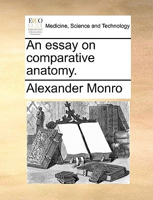 An essay on comparative anatomy. by Monro, Alexander