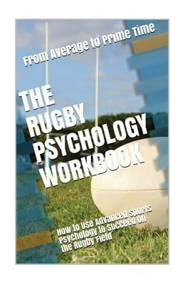 The Rugby Psychology Workbook: How to Use Advanced Sports Psychology to Succeed on the Rugby Field by Uribe Masep, Danny