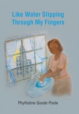 Like Water Slipping Through My Fingers by Poole, Phyllistine Goode
