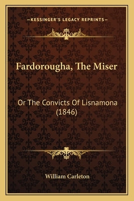 Fardorougha, The Miser: Or The Convicts Of Lisnamona (1846) by Carleton, William