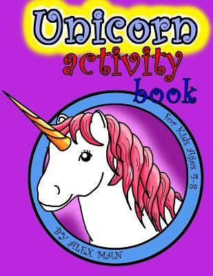Unicorn activity book: A Fun Activity Book for Kids & Unicorn Lovers w/ Puzzles, Coloring Pages, Word Search, Mazes and Much More! Suitable f by Man, Alex