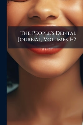 The People's Dental Journal, Volumes 1-2 by Anonymous