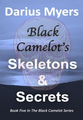 Black Camelot's Skeletons & Secrets by Myers, Darius