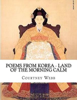Poems from Korea - Land of the Morning Calm: Land of the Morning Calm by Webb, Julie Belle