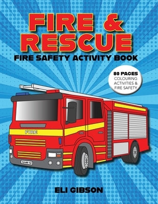 Fire & Rescue Fire Safety Activity Book: Fire truck colouring, activities and more by Gibson, Eli