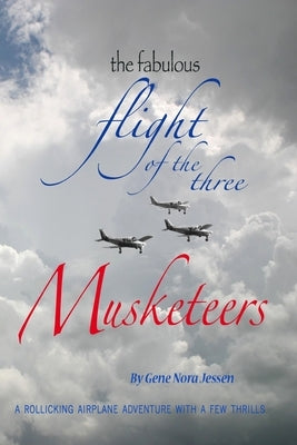 The Fabulous Flight of the Three Musketeers: A rollicking airplane adventure with a few thrills by Jessen, Gene Nora