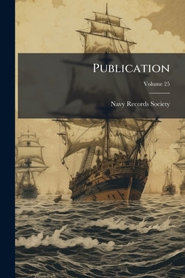 Publication; Volume 25 by Navy Records Society (Great Britain)