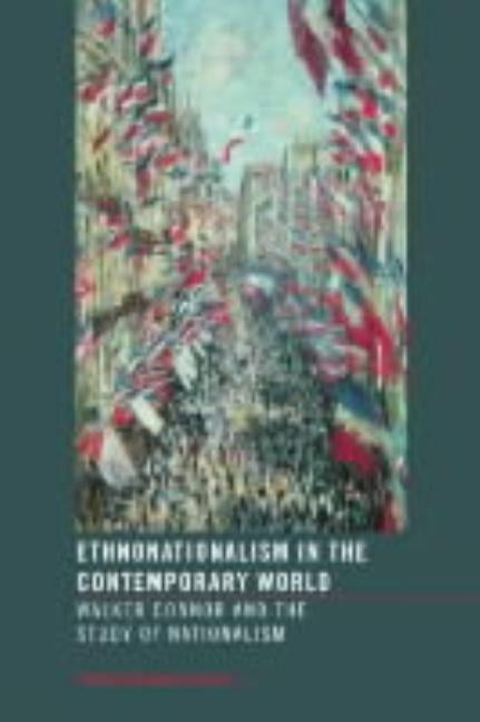 Ethnonationalism in the Contemporary World: Walker Connor and the Study of Nationalism by Conversi, Daniele