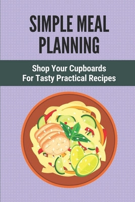 Simple Meal Planning: Shop Your Cupboards For Tasty Practical Recipes: Healthy Meal Plan by Lathern, Millard