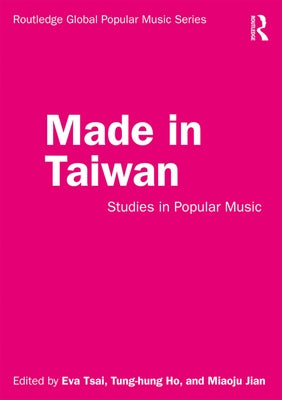 Made in Taiwan: Studies in Popular Music by Tsai, Eva