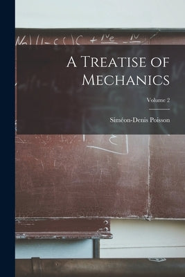 A Treatise of Mechanics; Volume 2 by Poisson, Siméon-Denis