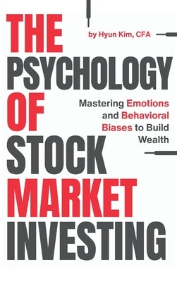 The Psychology of Stock Market Investing: Mastering Emotions and Behavioral Biases to Build Wealth by Kim, Hyun