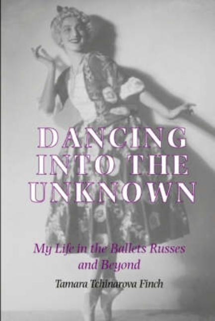 Dancing into the Unknown: My Life in the Ballets Russes and Beyond by Finch, Tamarova Tchinarova