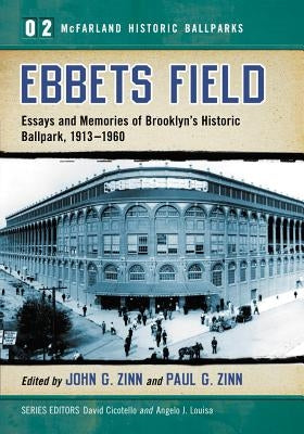 Ebbets Field: Essays and Memories of Brooklyn's Historic Ballpark, 1913-1960 by Zinn, John G.