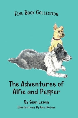 The Adventures of Alfie and Pepper: Five Book Collection by Lewin, Siân
