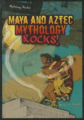 Maya and Aztec Mythology Rocks! by Schuman, Michael A.