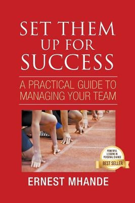 Set them up for Success: A practical Approach to managing your team by Mhande, Ernest