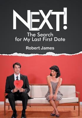 Next!: The Search for My Last First Date by James, Robert
