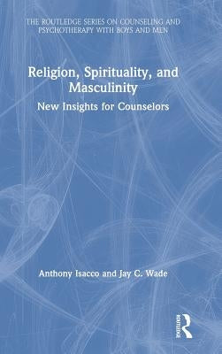 Religion, Spirituality, and Masculinity: New Insights for Counselors by Isacco, Anthony
