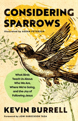 Considering Sparrows: What Birds Teach Us about Who We Are, Where We're Going, and the Joy of Following Jesus by Burrell, Kevin