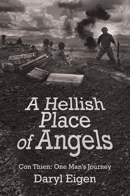 A Hellish Place of Angels: Con Thien: One Man's Journey by Eigen, Daryl